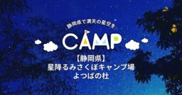 【静岡県】星降るみさくぼキャンプ場よつばの杜であなたも満天の星空を目撃しにいきませんか？