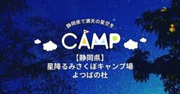 【静岡県】星降るみさくぼキャンプ場よつばの杜であなたも満天の星空を目撃しにいきませんか？