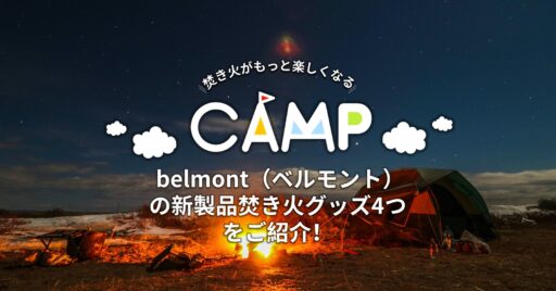 焚き火が便利に楽しくなる!belmont(ベルモント)の新製品焚き火グッズ4つをご紹介!