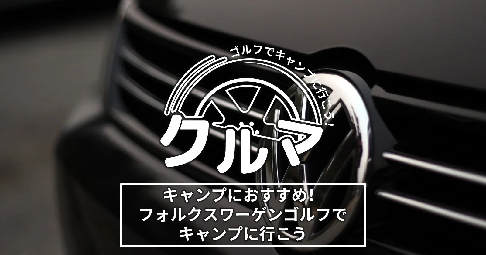 車はゴルフがキャンプにおすすめ フォルクスワーゲンゴルフでキャンプに行こう Takibi タキビ キャンプ アウトドアの総合情報サイト