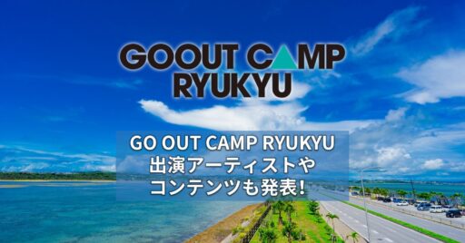 GO OUT CAMP RYUKYU 出演アーティストやコンテンツも発表!