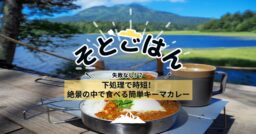 下処理で時短！絶景の中で食べる簡単キーマカレー－そとごはん－