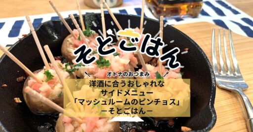 洋酒に合うおしゃれなサイドメニュー「マッシュルームのピンチョス」-そとごはん-