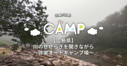 【広島県】川のせせらぎを聞きながら 〜弥栄オートキャンプ場〜