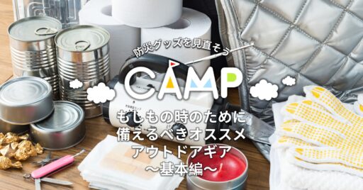 防災グッズを見直そう!もしもの時のために備えるべきオススメアウトドアギア ~基本編~