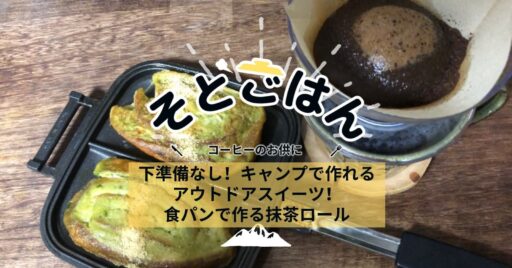 下準備なし!キャンプで作れるアウトドアスイーツ!食パンで作る抹茶ロール-そとごはん-