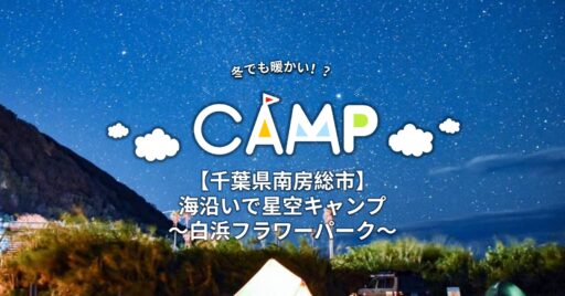 【千葉県南房総市】冬でも暖かい!?海沿いで星空キャンプ☆〜白浜フラワーパーク〜