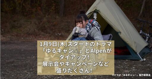 1月9日(木)スタートのドラマ「ゆるキャン△」とAlpenがタイアップ!展示会やキャンペーンなど盛り…