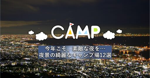 今年こそ、素敵な夜を…夜景の綺麗なキャンプ場12選