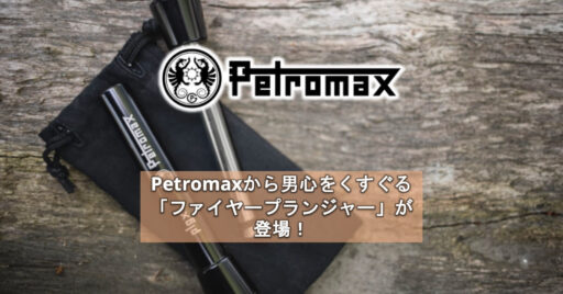 Petromaxから男心をくすぐる「ファイヤープランジャー」が登場!