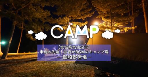 【宮城県気仙沼市】半島の先端!波音がBGMのキャンプ場- 御崎野営場-