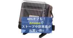 40%オフも！Amazonで「ストーブ」や「防寒着」が今ならお買い得!!