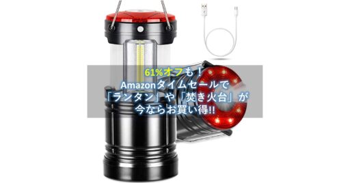 61%オフも!Amazonタイムセールで「ランタン」や「焚き火台」が今ならお買い得!!