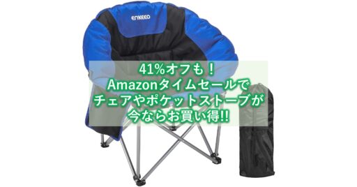 41%オフも!Amazonタイムセールで「チェア」や「ポケットストーブ」が今ならお買い得!!