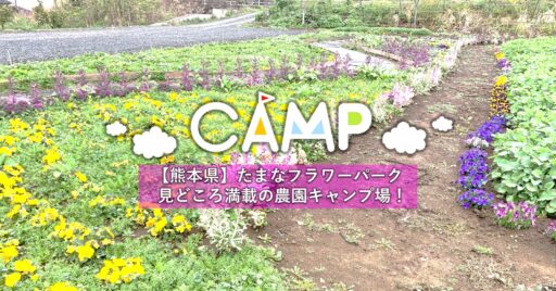 【熊本県】たまなフラワーパーク|農園の一角に生まれた快適キャンプ場