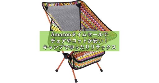 Amazonタイムセールで「チェア」や「コット」が安い!キャンプでゆったりリラックス