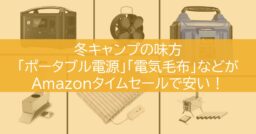 冬キャンプの味方「ポータブル電源」「電気毛布」などがAmazonタイムセールで安い！