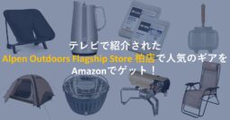 テレビでAlpen Outdoors（アルペンアウトドアーズ）特集！紹介されたギアはAmazonで買…