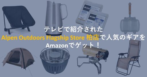 テレビでAlpen Outdoors(アルペンアウトドアーズ)特集!紹介されたギアはAmazonで買…