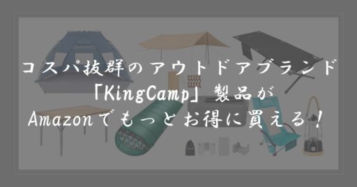 コスパ優良ブランド「KingCamp」のキャンプギアをAmazonでよりお得にゲット!