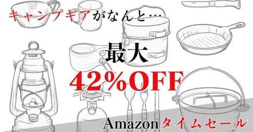 Amazonタイムセールでキャンプギアが最大42%OFF!?